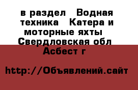 в раздел : Водная техника » Катера и моторные яхты . Свердловская обл.,Асбест г.
